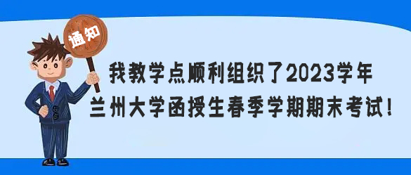 我教学点顺利组织了2023学年兰州大学函授生春季学期期末考试！