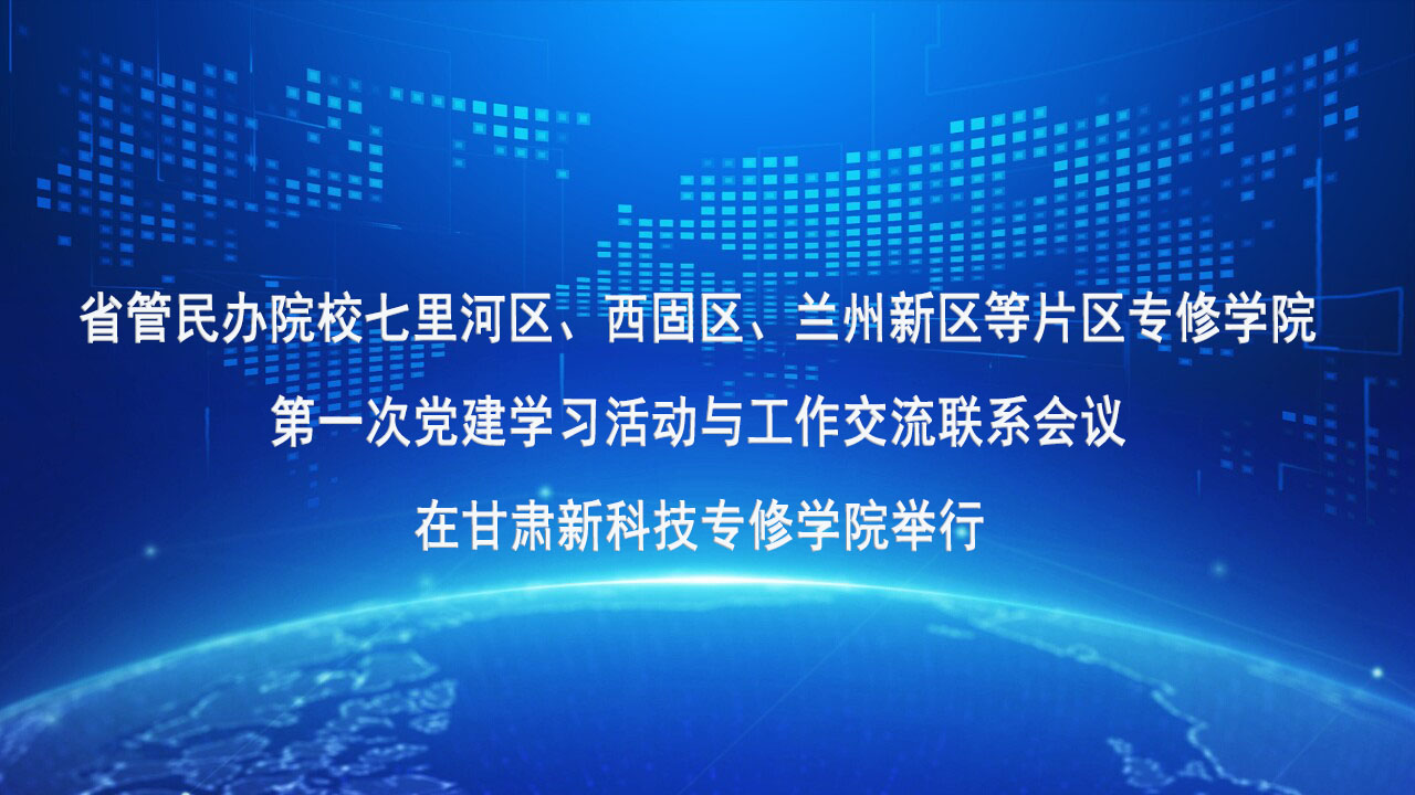 省管民办院校七里河区、西固区、兰州新区等片区专修学院..次党建学习活动与工作交流联系会议在我院举办